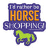 LSShop I'd Rather Be Horse Shopping 3" Sticker